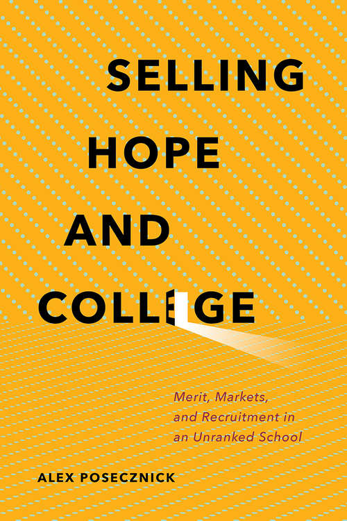 Book cover of Selling Hope and College: Merit, Markets, and Recruitment in an Unranked School