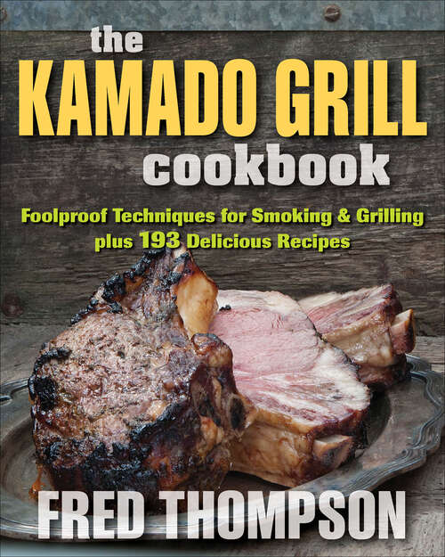 Book cover of The Kamado Grill Cookbook: Foolproof Techniques for Smoking & Grilling, plus 193 Delicious Recipes