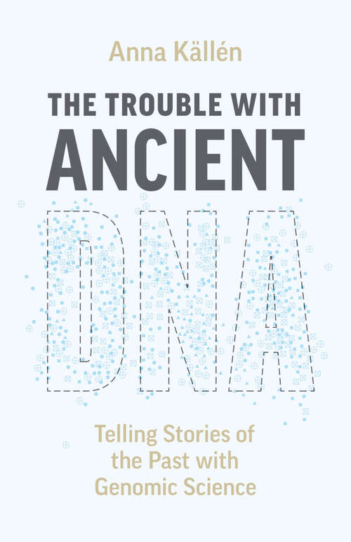 Book cover of The Trouble with Ancient DNA: Telling Stories of the Past with Genomic Science