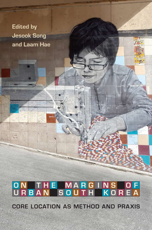 Book cover of On the Margins of Urban South Korea: Core Location as Method and Praxis
