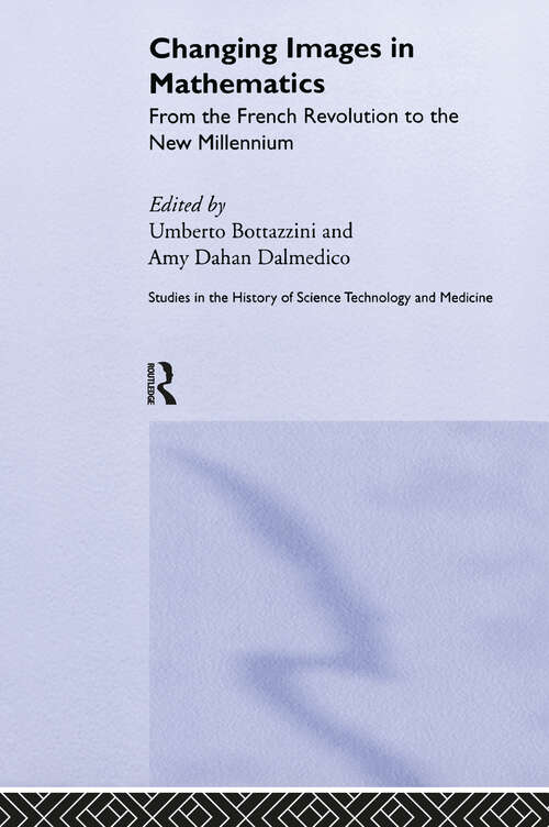 Book cover of Changing Images in Mathematics: From the French Revolution to the New Millennium (Routledge Studies in the History of Science, Technology and Medicine #13)