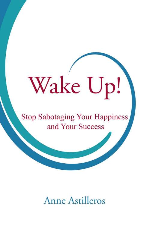 Book cover of Wake Up!: Stop Sabotaging your Happiness and your Success