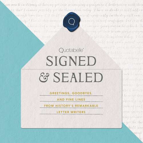 Book cover of Signed & Sealed: Greetings, Goodbyes, and Fine Lines from History's Remarkable Letter Writers