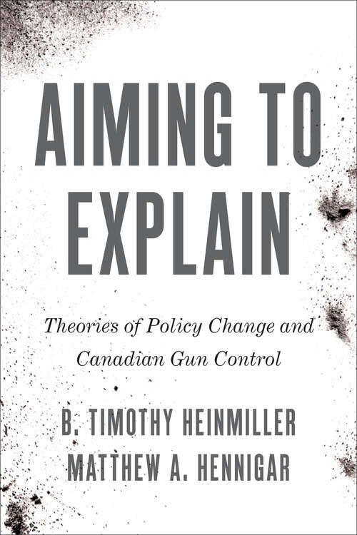 Book cover of Aiming to Explain: Theories of Policy Change and Canadian Gun Control