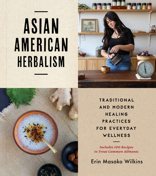 Book cover of Asian American Herbalism: Traditional and Modern Healing Practices for Everyday Wellness—Includes 100 Recipes to Treat Common Ailments