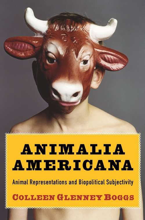 Book cover of Animalia Americana: Animal Representations and Biopolitical Subjectivity (Critical Perspectives on Animals: Theory, Culture, Science, and Law)