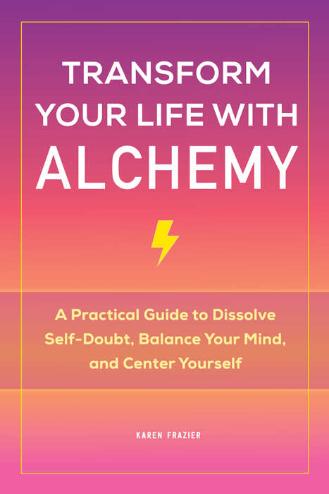 Book cover of Transform Your Life with Alchemy: A Practical Guide to Dissolve Self-Doubt, Balance Your Mind, and Center Yourself