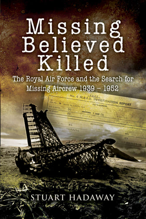 Book cover of Missing Believed Killed: The Royal Air Force and the Search for Missing Aircrew 1939–1952