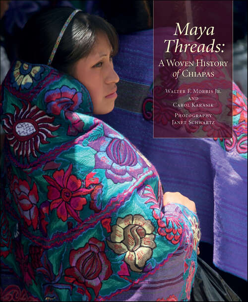 Book cover of Maya Threads: A Woven History of Chiapas