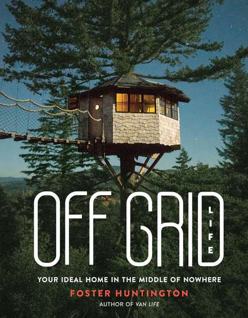 Book cover of Off Grid Life: Your Ideal Home in the Middle of Nowhere