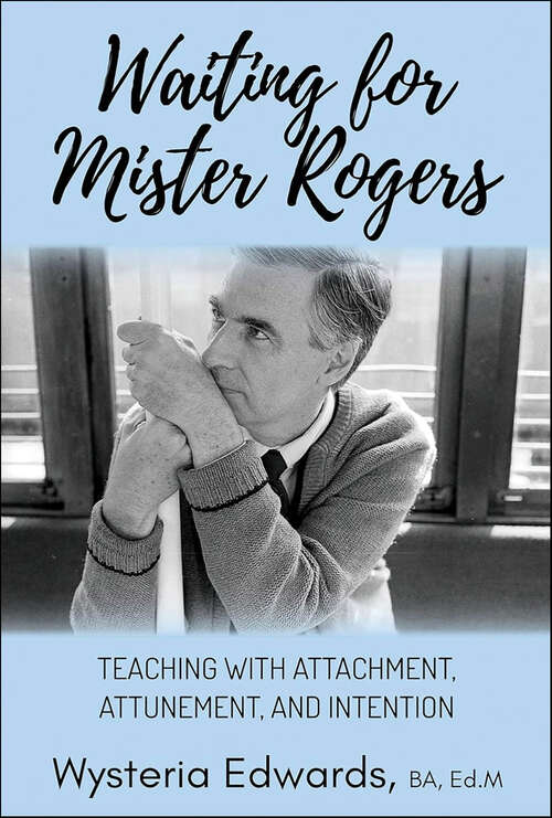 Book cover of Waiting for Mister Rogers: Teaching with Attachment, Attunement, and Intention