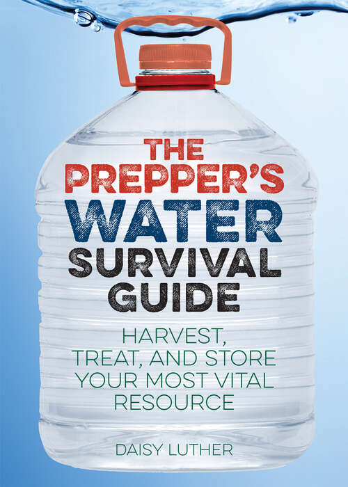 Book cover of The Prepper's Water Survival Guide: Harvest, Treat, and Store Your Most Vital Resource (Preppers Ser.)