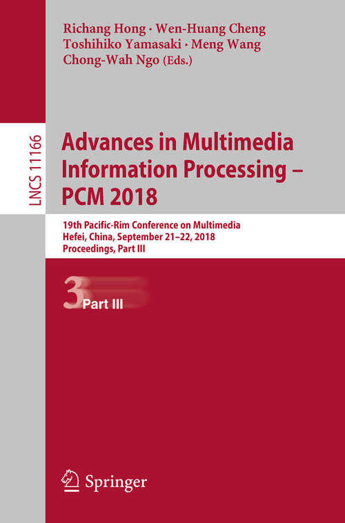 Book cover of Advances in Multimedia Information Processing – PCM 2018: 19th Pacific-Rim Conference on Multimedia, Hefei, China, September 21-22, 2018, Proceedings, Part III (1st ed. 2018) (Lecture Notes in Computer Science #11166)