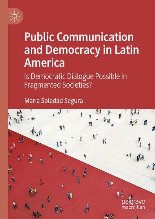 Book cover of Public Communication and Democracy in Latin America : Is Democratic Dialogue Possible in Fragmented Societies?