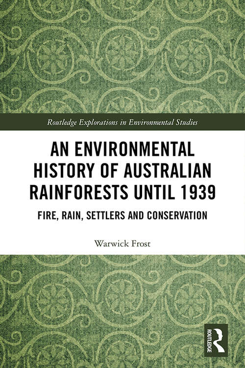 Book cover of An Environmental History of Australian Rainforests until 1939: Fire, Rain, Settlers and Conservation (Routledge Explorations in Environmental Studies)