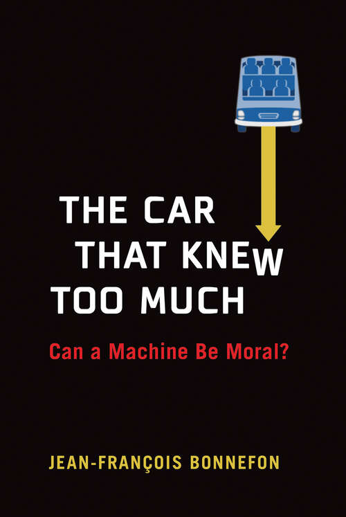 Book cover of The Car That Knew Too Much: Can a Machine Be Moral?