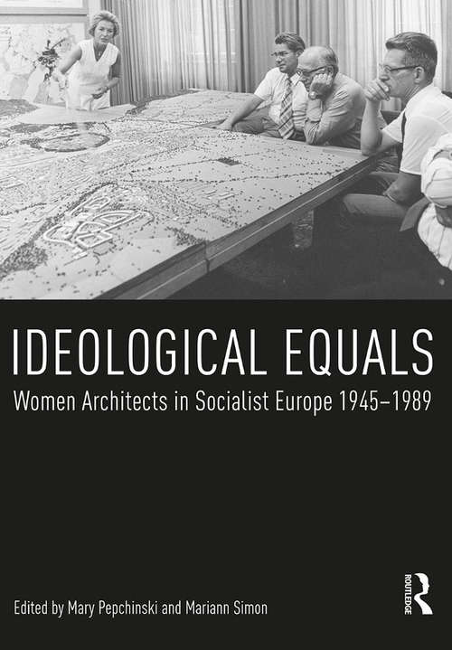 Book cover of Ideological Equals: Women Architects in Socialist Europe 1945-1989