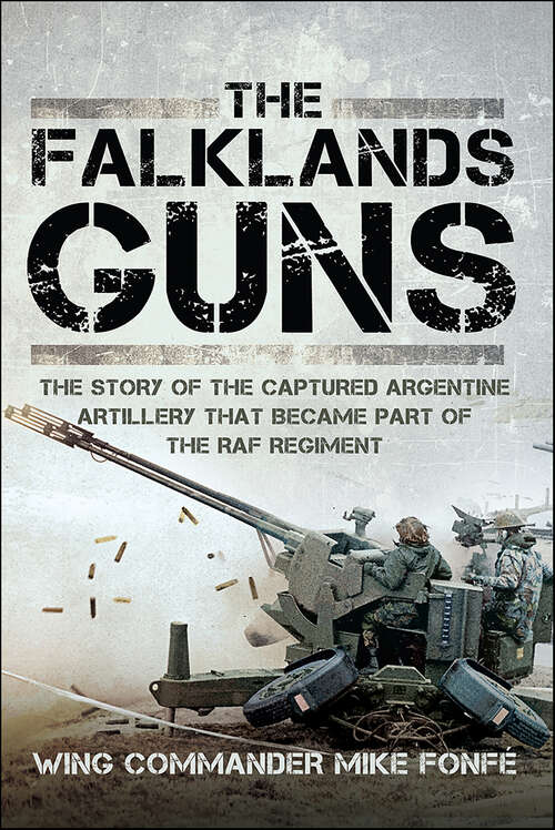 Book cover of The Falklands Guns: The Story of the Captured Argentine Artillery that Became Part of the RAF Regiment