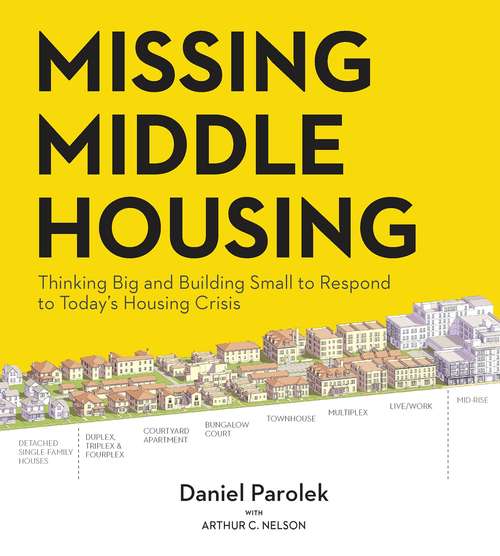 Book cover of Missing Middle Housing: Thinking Big and Building Small to Respond to Today's Housing Crisis