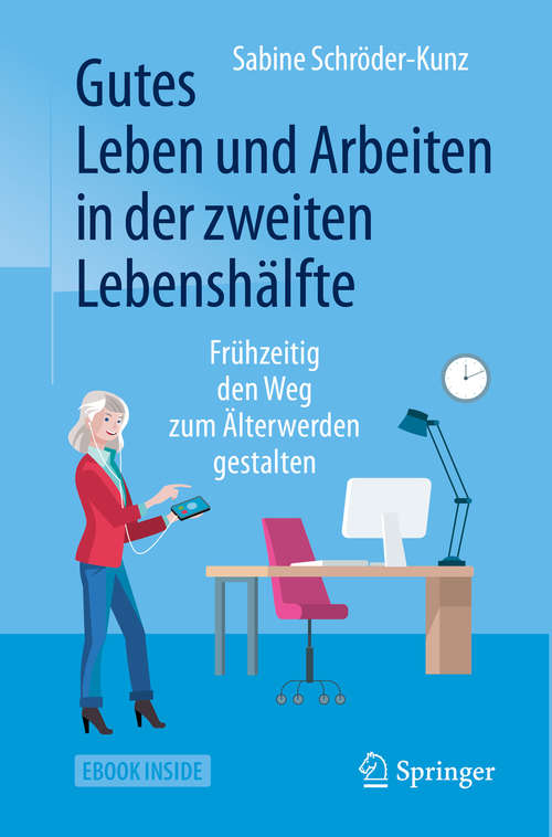 Book cover of Gutes Leben und Arbeiten in der zweiten Lebenshälfte: Frühzeitig den Weg zum Älterwerden gestalten (1. Aufl. 2019)