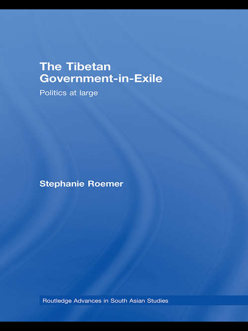 Book cover of The Tibetan Government-in-Exile: Politics at Large (Routledge Advances in South Asian Studies)