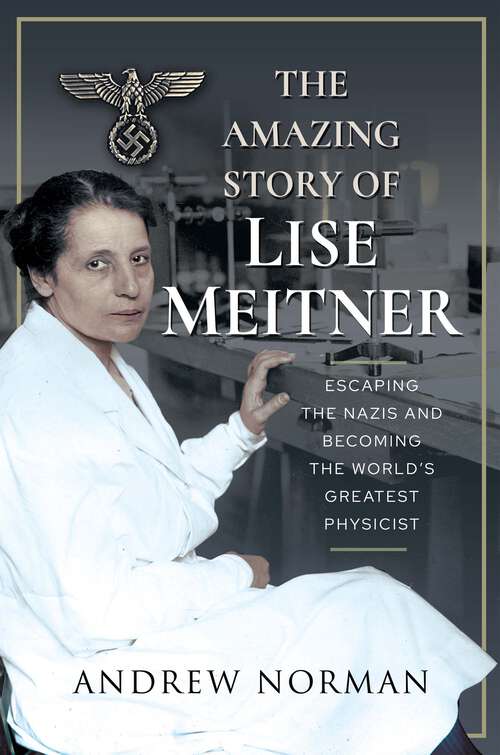 Book cover of The Amazing Story of Lise Meitner: Escaping the Nazis and Becoming the World’s Greatest Physicist