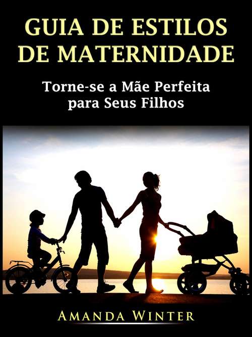 Book cover of Guia de Estilos de Maternidade: Torne-se a Mãe Perfeita para Seus Filhos