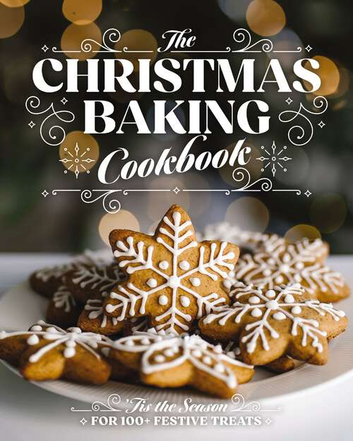 Book cover of The Christmas Baking Cookbook: ’Tis the Season for 100+ Festive Treats