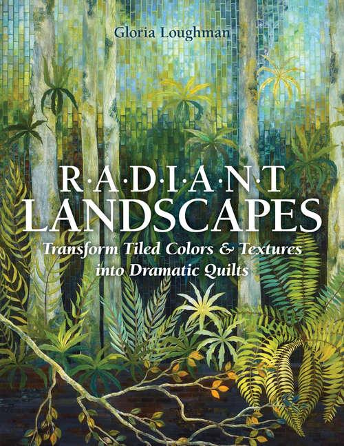 Book cover of Radiant Landscapes: Transform Tiled Colors & Textures into Dramatic Quilts