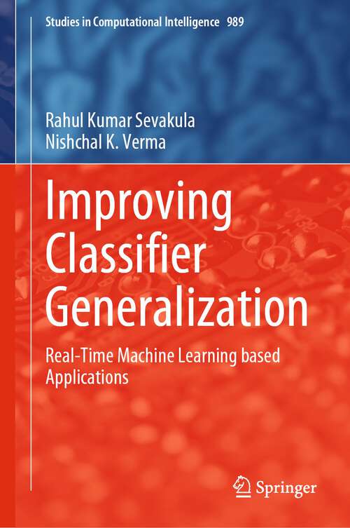 Book cover of Improving Classifier Generalization: Real-Time Machine Learning based Applications (1st ed. 2023) (Studies in Computational Intelligence #989)