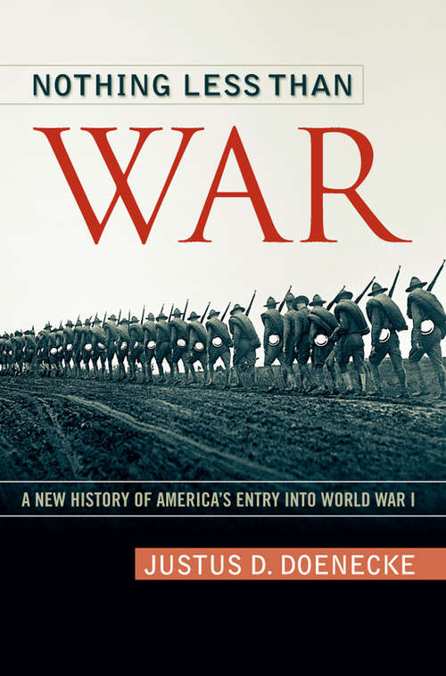 Book cover of Nothing Less Than War: A New History of America's Entry into World War I (Studies In Conflict, Diplomacy And Peace Ser.)