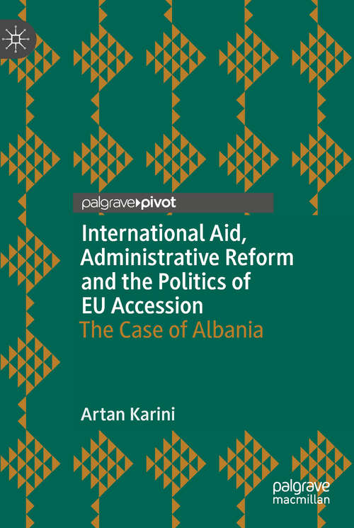 Book cover of International Aid, Administrative Reform and the Politics of EU Accession: The Case of Albania