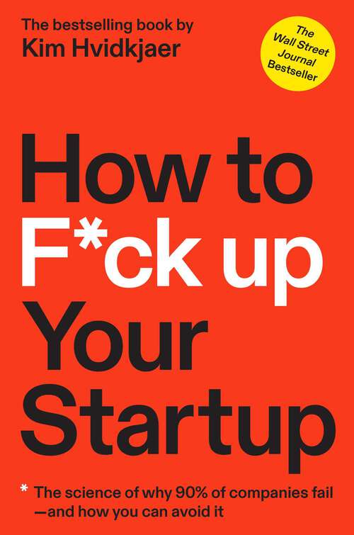 Book cover of How to F*ck Up Your Startup: The Science Behind Why 90% of Companies Fail--and How You Can Avoid It