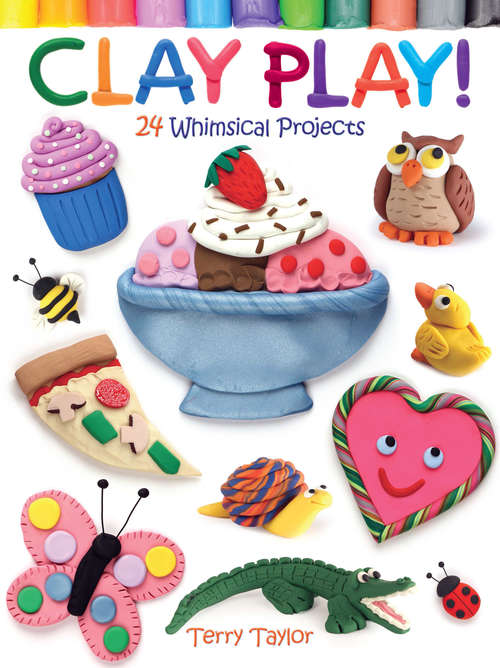 Book cover of Clay Play! 24 Whimsical Projects