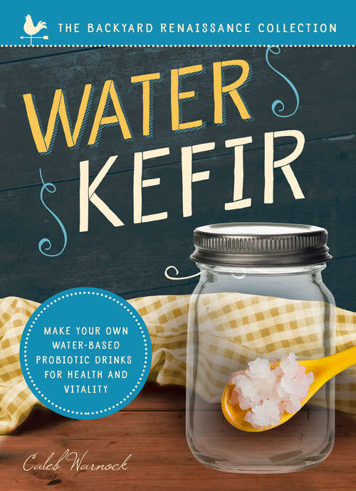 Book cover of Water Kefir: Make Your Own Water-Based Probiotic Drinks for Health and Vitality (The Backyard Renaissance Series)
