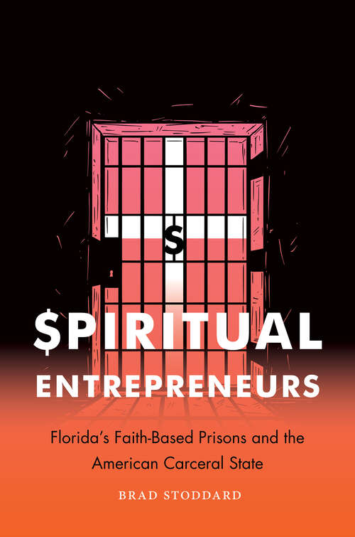 Book cover of Spiritual Entrepreneurs: Florida's Faith-Based Prisons and the American Carceral State (Where Religion Lives)