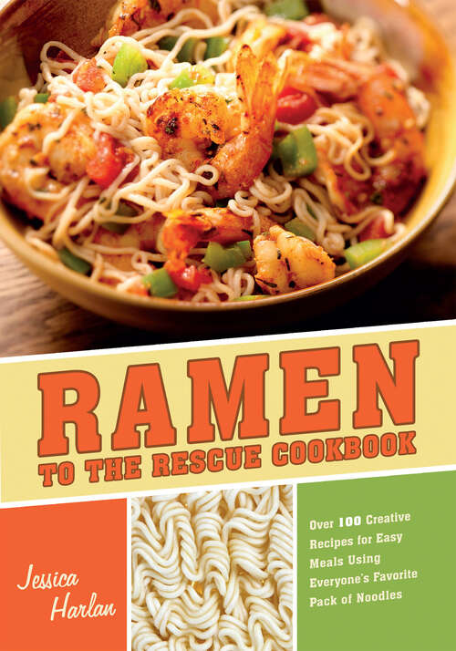 Book cover of Ramen to the Rescue Cookbook: 120 Creative Recipes for Easy Meals Using Everyone's Favorite Pack of Noodles