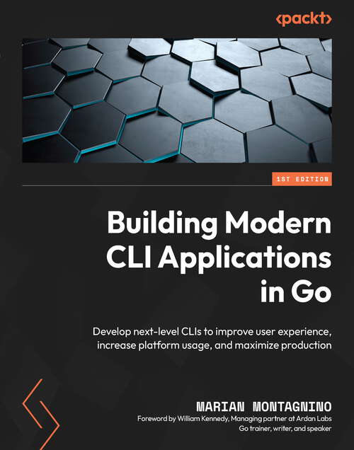 Book cover of Building Modern CLI Applications in Go: Develop next-level CLIs to improve user experience, increase platform usage, and maximize production