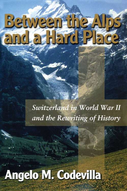 Book cover of Between the Alps and a Hard Place: Switzerland in World War II and the Rewriting of History