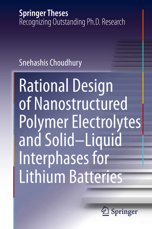 Book cover of Rational Design of Nanostructured Polymer Electrolytes and Solid–Liquid Interphases for Lithium Batteries (1st ed. 2019) (Springer Theses)