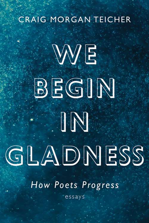 Book cover of We Begin in Gladness: How Poets Progress