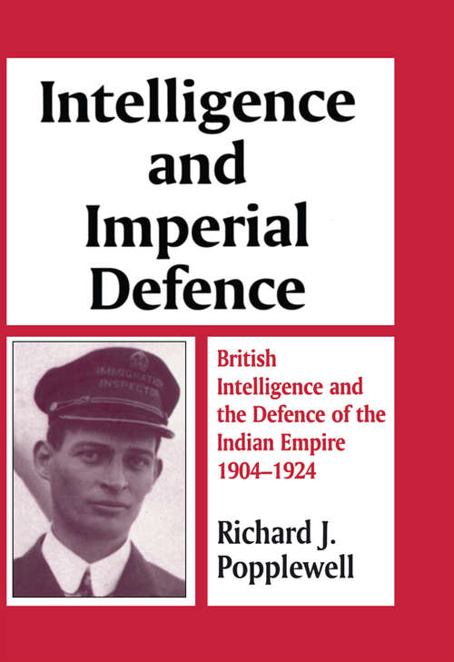 Book cover of Intelligence and Imperial Defence: British Intelligence and the Defence of the Indian Empire 1904-1924 (Studies in Intelligence)
