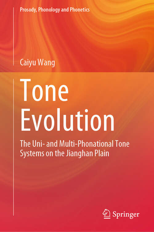 Book cover of Tone Evolution: The Uni- and Multi-Phonational Tone Systems on the Jianghan Plain (2024) (Prosody, Phonology and Phonetics)