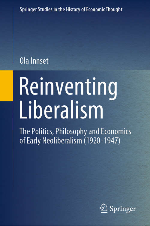 Book cover of Reinventing Liberalism: The Politics, Philosophy and Economics of Early Neoliberalism (1920-1947) (1st ed. 2020) (Springer Studies in the History of Economic Thought)