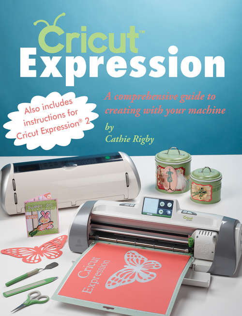 Book cover of Cricut Expression: A Comprehensive Guide to Creating with Your Machine