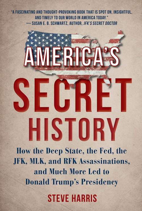 Book cover of America's Secret History: How the Deep State, the Fed, the JFK, MLK, and RFK Assassinations, and Much More Led  to Donald Trump's Presidency