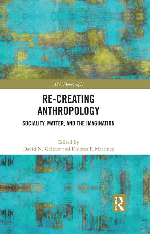 Book cover of Re-Creating Anthropology: Sociality, Matter, and the Imagination (ASA Monographs)