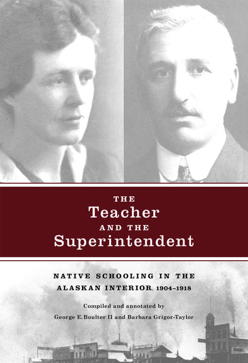 Book cover of The Teacher and the Superintendent: Native Schooling in the Alaskan Interior, 1904-1918