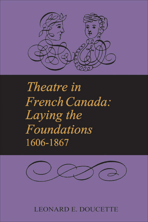 Book cover of Theatre in French Canada: Laying the Foundations 1606-1867