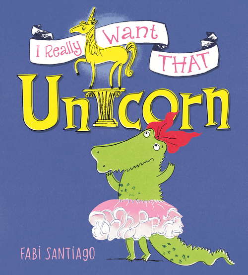 Book cover of I Really Want That Unicorn